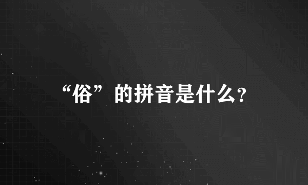 “俗”的拼音是什么？