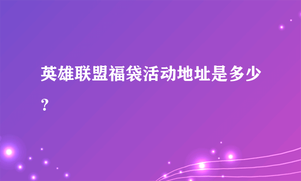 英雄联盟福袋活动地址是多少？