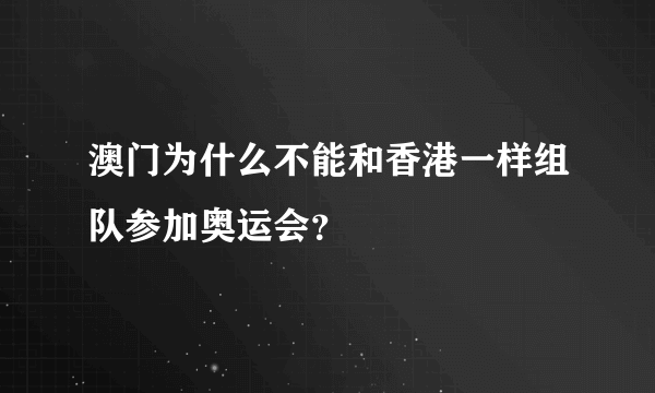 澳门为什么不能和香港一样组队参加奥运会？