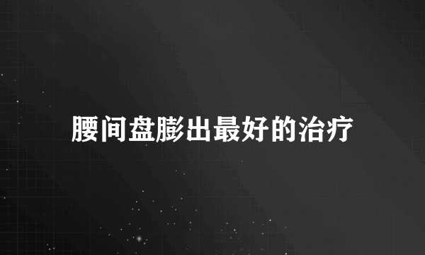 腰间盘膨出最好的治疗