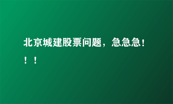 北京城建股票问题，急急急！！！