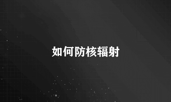 如何防核辐射