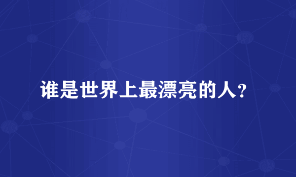 谁是世界上最漂亮的人？