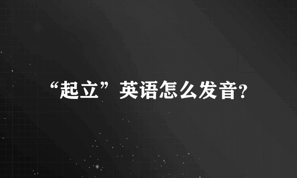 “起立”英语怎么发音？