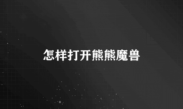 怎样打开熊熊魔兽