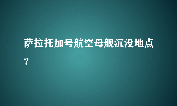 萨拉托加号航空母舰沉没地点？
