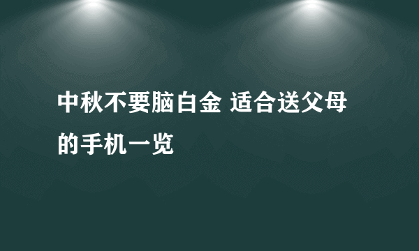 中秋不要脑白金 适合送父母的手机一览