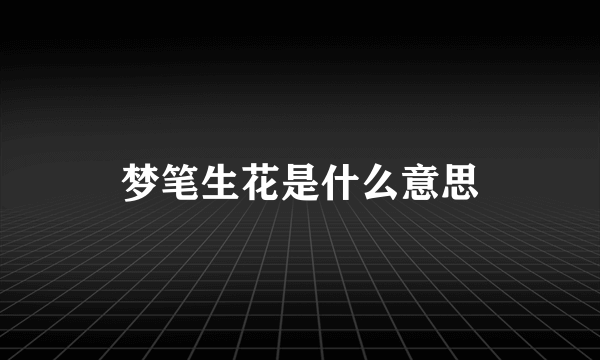 梦笔生花是什么意思