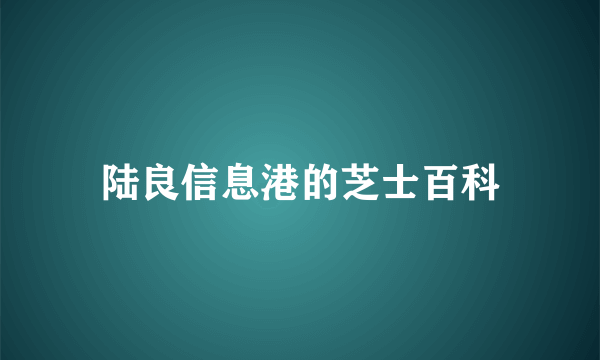陆良信息港的芝士百科