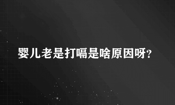 婴儿老是打嗝是啥原因呀？