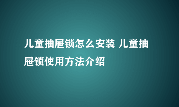 儿童抽屉锁怎么安装 儿童抽屉锁使用方法介绍