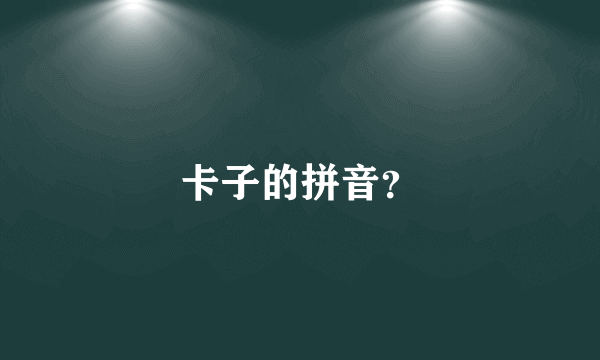 卡子的拼音？