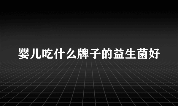 婴儿吃什么牌子的益生菌好