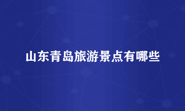 山东青岛旅游景点有哪些
