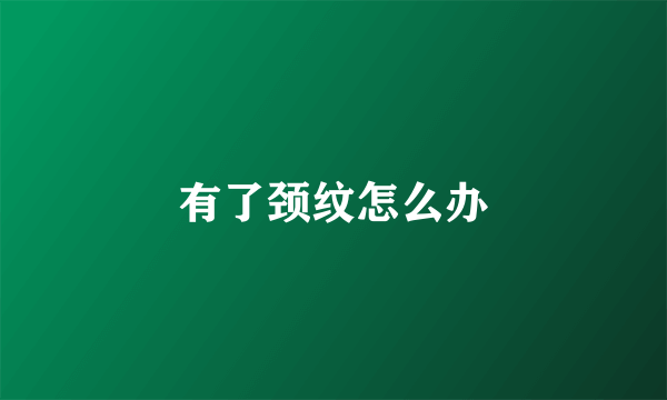 有了颈纹怎么办