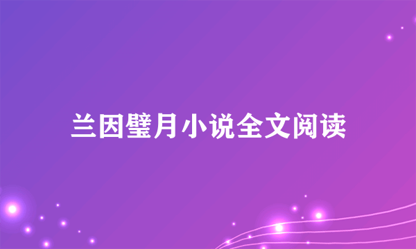 兰因璧月小说全文阅读