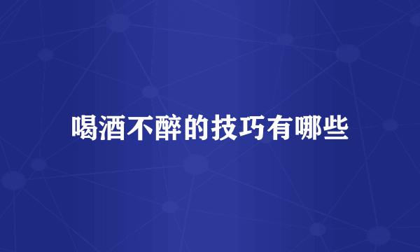 喝酒不醉的技巧有哪些