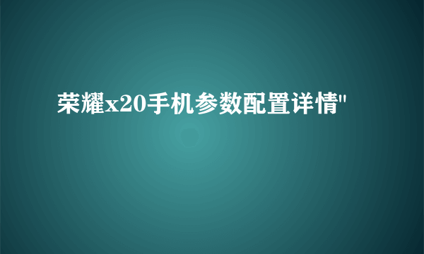 荣耀x20手机参数配置详情