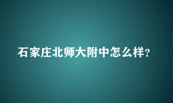 石家庄北师大附中怎么样？