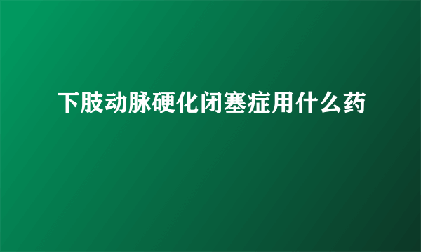 下肢动脉硬化闭塞症用什么药