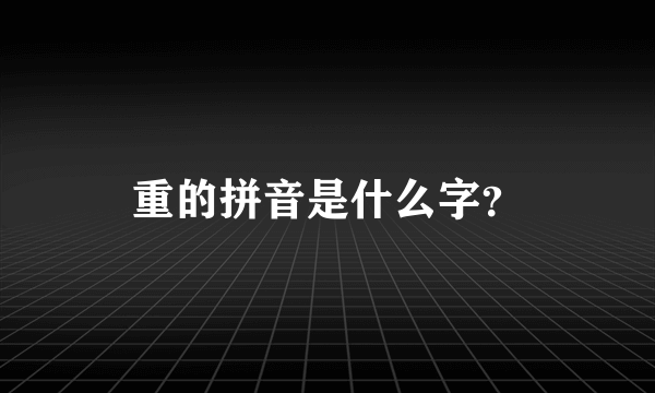 重的拼音是什么字？
