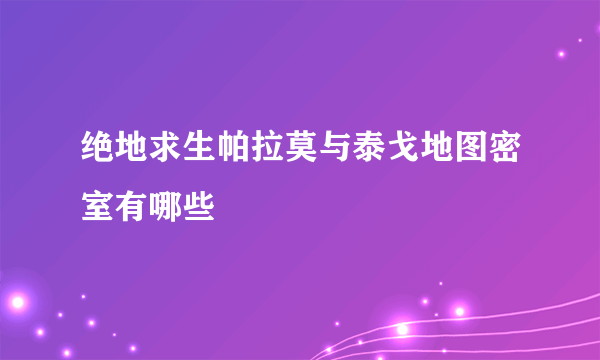 绝地求生帕拉莫与泰戈地图密室有哪些