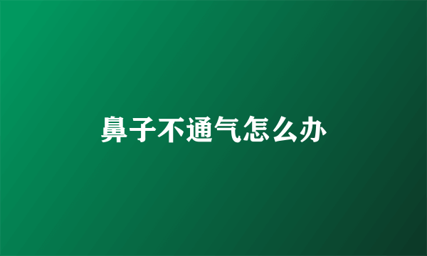 鼻子不通气怎么办
