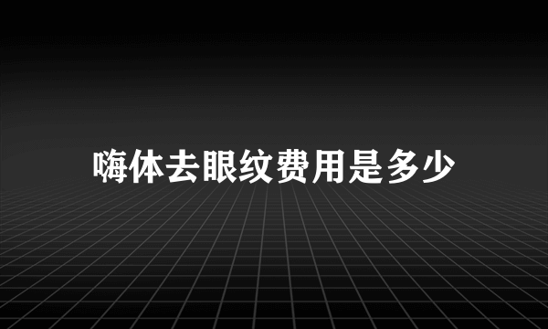 嗨体去眼纹费用是多少