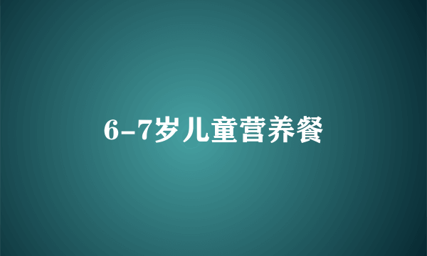 6-7岁儿童营养餐