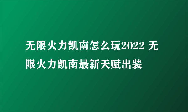 无限火力凯南怎么玩2022 无限火力凯南最新天赋出装