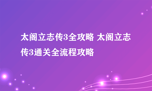 太阁立志传3全攻略 太阁立志传3通关全流程攻略