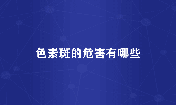 色素斑的危害有哪些