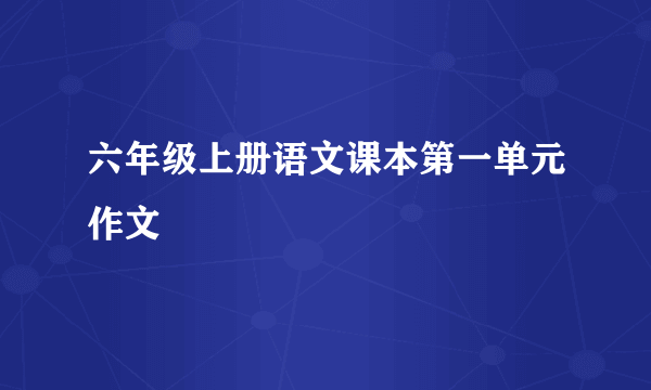 六年级上册语文课本第一单元作文