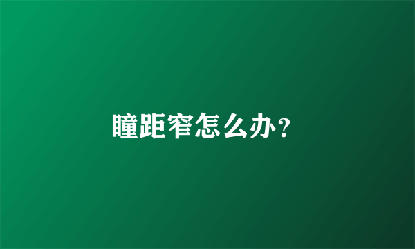 瞳距窄怎么办？