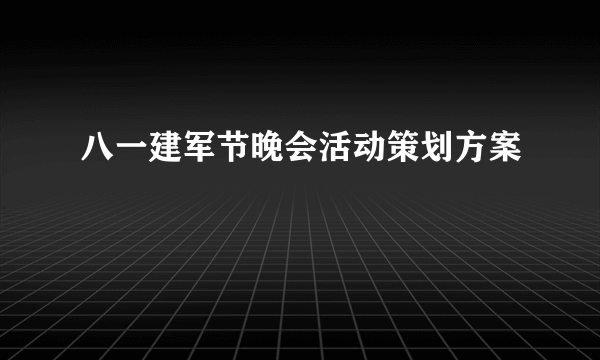 八一建军节晚会活动策划方案