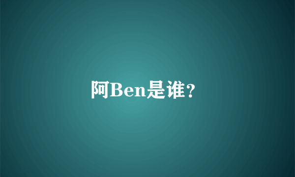 阿Ben是谁？