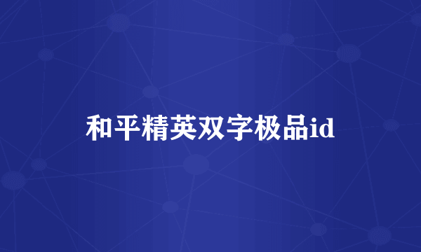 和平精英双字极品id