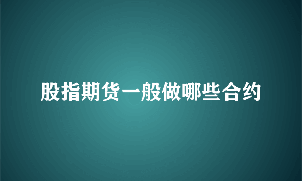 股指期货一般做哪些合约