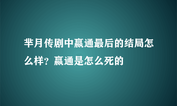 芈月传剧中嬴通最后的结局怎么样？嬴通是怎么死的