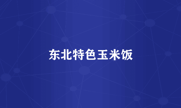 东北特色玉米饭