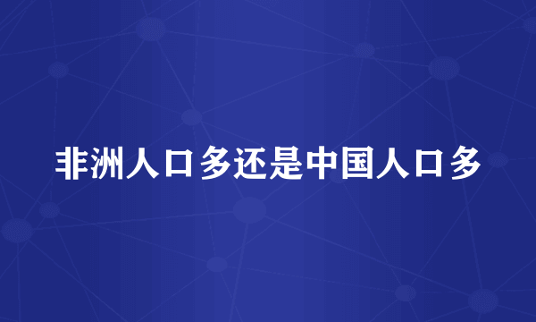 非洲人口多还是中国人口多