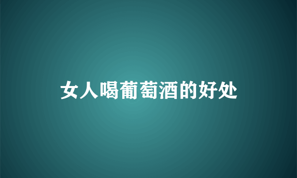 女人喝葡萄酒的好处