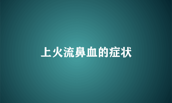 上火流鼻血的症状