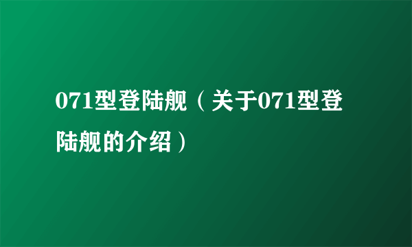 071型登陆舰（关于071型登陆舰的介绍）