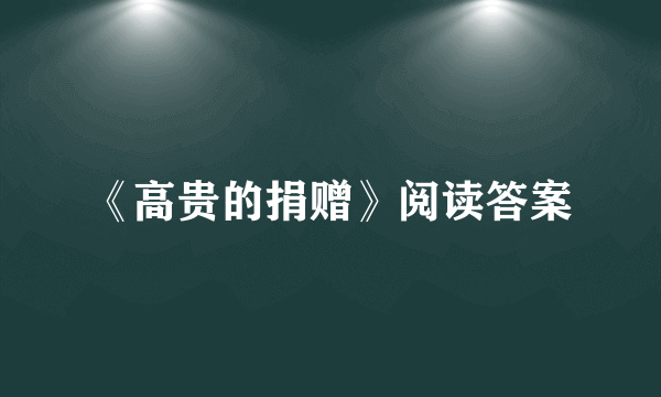 《高贵的捐赠》阅读答案