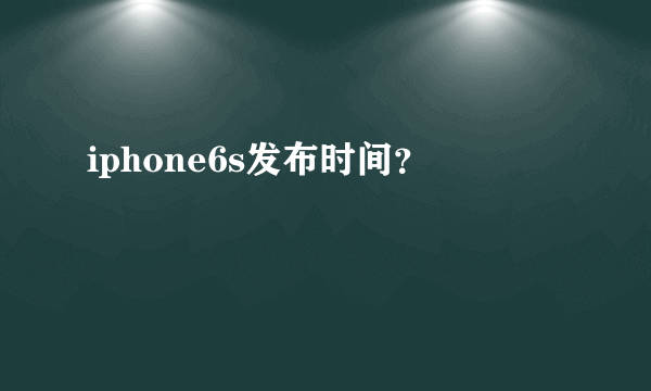 iphone6s发布时间？