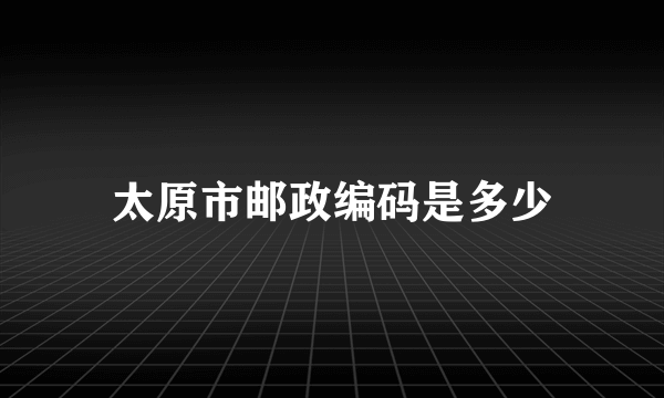 太原市邮政编码是多少