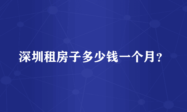 深圳租房子多少钱一个月？