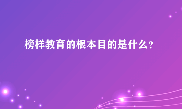 榜样教育的根本目的是什么？