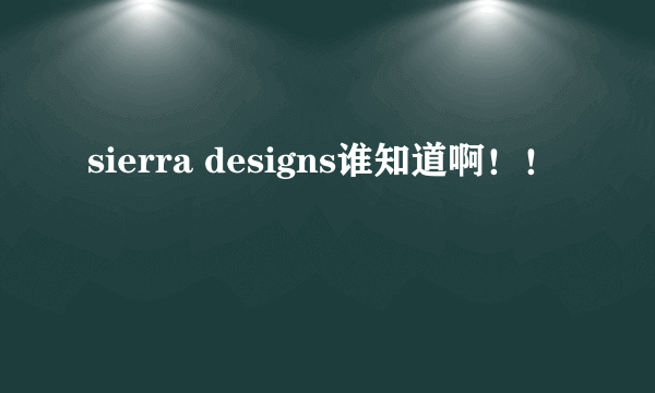 sierra designs谁知道啊！！